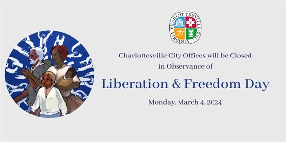 Charlottesville City Offices will be closed Monday, March 4 in observance of Liberation & Freedom Day.